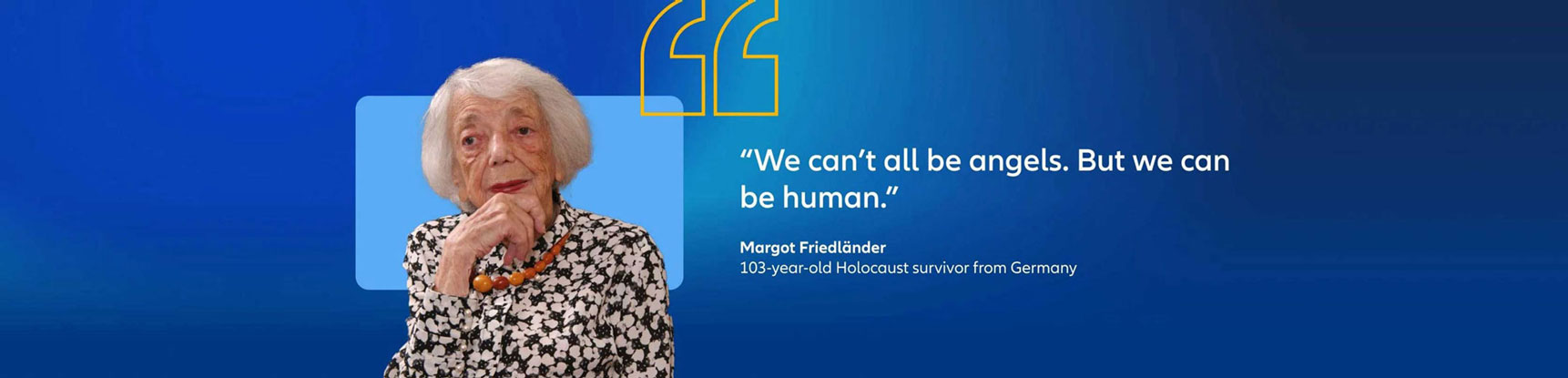 Margot Friedländer, 103 years old Holocaust survivor quote: "We can't all be angels. But we can be human."